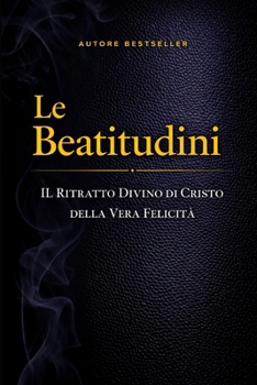 Le Beatitudini: Il ritratto divino di Cristo della vera beatitudine (Italian Edition)