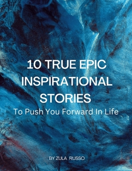 Paperback 10 True Epic Inspirational Stories: To Push You Forward In Life Book