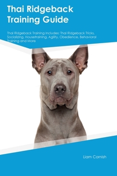 Paperback Thai Ridgeback Training Guide Thai Ridgeback Training Includes: Thai Ridgeback Tricks, Socializing, Housetraining, Agility, Obedience, Behavioral Trai Book