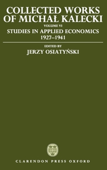 Hardcover Collected Works of Michal Kalecki: Volume VI: Studies in Applied Economics 1927-1941 Book