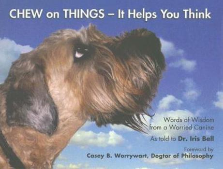 Hardcover Chew on Things - It Helps You Think: Words of Wisdom from a Worried Canine Book