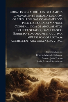 Obras do grande Luis de Camões ... novamente dadas a luz com os seus Lusiadas commentados pelo lecenciado Manoel Correa ... com os argumentos do ... com a sua vida... (Portuguese Edition)
