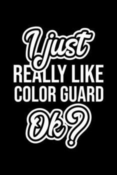I Just Really Like Color Guard Ok?: Christmas Gift for Color Guard lover  | Funny Color Guard Journal | Nice 2019 Christmas Present for Color Guard | 6x9inch 120 pages
