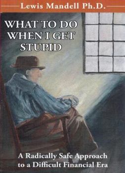 Paperback WHAT TO DO WHEN I GET STUPID: A Radically Safe Approach to a Difficult Financial Era Book