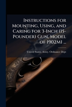 Instructions for Mounting, Using, and Caring for 3-Inch (15-Pounder) Gun, Model of 1902M1 ...: June 30, 1916