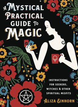 Hardcover A Mystical Practical Guide to Magic: Instructions for Seekers, Witches & Other Spiritual Misfits Book