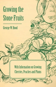 Paperback Growing the Stone Fruits - With Information on Growing Cherries, Peaches and Plums Book