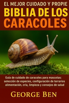 EL MEJOR CUIDADO Y PROPIEDAD DE LA BIBLIA DE LOS CARACOLES: Guía de cuidado de caracoles para mascotas: selección de especies, configuración de ... y consejos de salud (Spanish Edition)