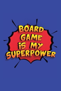 Board Game Is My Superpower: A 6x9 Inch Softcover Diary Notebook With 110 Blank Lined Pages. Funny Board Game Journal to write in. Board Game Gift and SuperPower Design Slogan