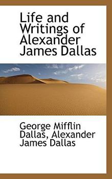 Life and Writings of Alexander James Dallas