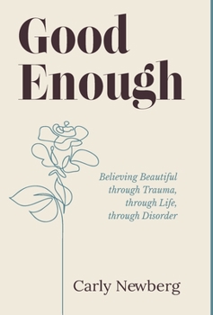 Hardcover Good Enough: Believing Beautiful through Trauma, through Life, through Disorder Book
