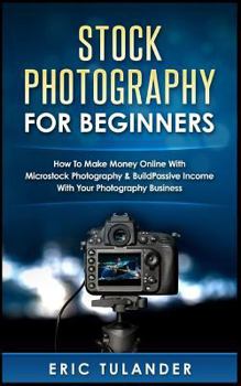 Paperback Stock Photography for Beginners: How to Make Money Online with Microstock Photography & Build Passive Income with Your Photography Book