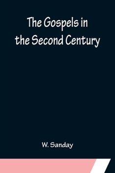 Paperback The Gospels in the Second Century; An Examination of the Critical Part of a Work Entitled 'Supernatural Religion' Book