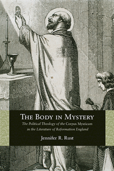 The Body in Mystery: The Political Theology of the Corpus Mysticum in the Literature of Reformation England - Book  of the Rethinking the Early Modern