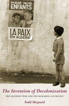 Hardcover The Invention of Decolonization: The Algerian War and the Remaking of France Book
