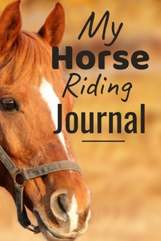 Paperback My Horse Riding Journal: Horse Training Journal For Journaling Equestrian Notebook 131 pages, 6x9 inches Gift For Horse Lovers & Girls Book