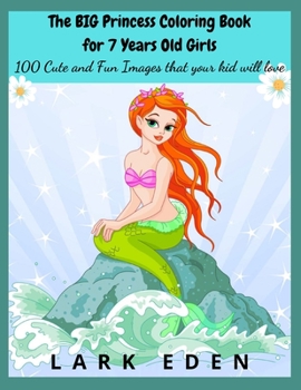 The BIG Princess Coloring Book for 7 Years Old Girls: 100 Cute and Fun Images that your kid will love