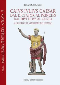 Paperback Caius Iulius Caesar. Dal Dictator Al Princeps: Augusto E Le Maschere del Potere [Italian] Book