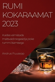Rumikokaraamat 2023: Kuidas valmistada maitsvaid roogasid ja jooke rummi lisamisega