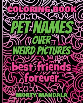 Pet Names over Weird Pictures - Trace, Paint, Draw and Color - Coloring Book: 100 Pet Names + 100 Weird Pictures - 100% FUN - Great for Amazing Adults