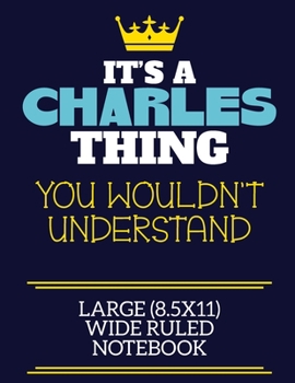 Paperback It's A Charles Thing You Wouldn't Understand Large (8.5x11) Wide Ruled Notebook: A cute book to write in for any book lovers, doodle writers and buddi Book