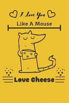 I Love You Like A Mouse Love Cheese: cheese tasting journal, cheese making logbook- 120 Pages(6"x9") Matte Cover Finish