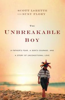 Hardcover The Unbreakable Boy: A Father's Fear, a Son's Courage, and a Story of Unconditional Love Book