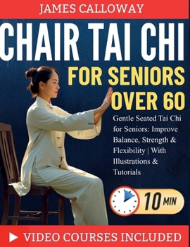 CHAIR TAI CHI FOR SENIORS OVER 60: Gentle Seated Tai Chi for Seniors: Improve Balance, Strength & Flexibility | With Illustrations & Tutorials