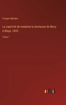 Hardcover La captivité de madame la duchesse de Berry à Blaye, 1833: Tome 1 [French] Book