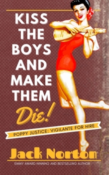 Kiss The Boys And Make Them Die: A Pulp Fiction Noir Story Of Revenge (Poppy Justice: Vigilante For Hire)