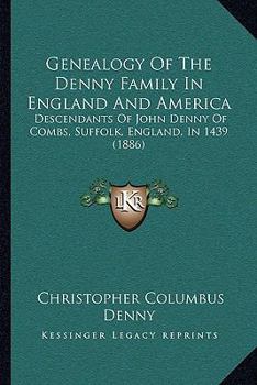 Genealogy Of The Denny Family In England And America: Descendants Of John Denny Of Combs, Suffolk, England, In 1439