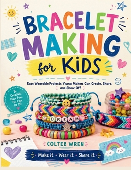 Paperback BRACELET MAKING for KIDS: Easy Wearable Projects Young Makers Can Create, Share, and Show Off Book
