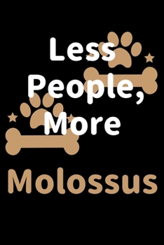 Less People, More Molossus: Journal (Diary, Notebook) Funny Dog Owners Gift for Molossus Lovers