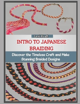 INTRO TO JAPANESE BRAIDING: Discover the Timeless Craft and Make Stunning Braided Designs