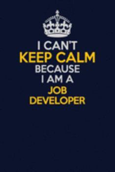 Paperback I Can't Keep Calm Because I Am A Job Developer: Career journal, notebook and writing journal for encouraging men, women and kids. A framework for buil Book