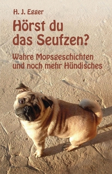 Hörst du das Seufzen?: Die wahre Mopsgeschichte