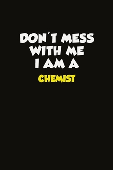 Paperback Don't Mess With Me I Am A Chemist: Career journal, notebook and writing journal for encouraging men, women and kids. A framework for building your car Book