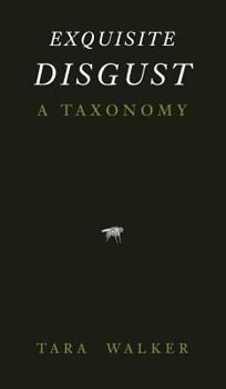 Hardcover Exquisite Disgust: A Taxonomy of Sublime Creatures Book