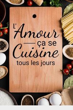 Paperback L'amour ça se cuisine tous les jours: Fiches de Recettes à compléter - 126 pages (6"x5") - Cadeau pour Cuisiniers en Herbe et Gourmands en tout genre [French] Book