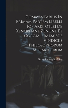 Hardcover Commentarius In Primam Partem Libelli [of Aristotle] De Xenophane Zenone Et Gorgia. Praemissis Vindiciis Philosophorum Megaricorum Book