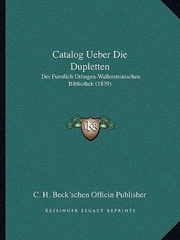 Paperback Catalog Ueber Die Dupletten: Der Furstlich Ottingen-Wallersteinischen Bibliothek (1839) [German] Book