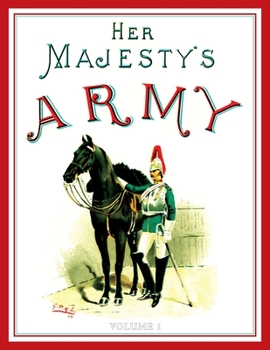 Paperback Her Majesty's Army 1888: A Descripitive Account of the various regiments now comprising the Queen's Forces & Indian and Colonial Forces; VOLUME  Book