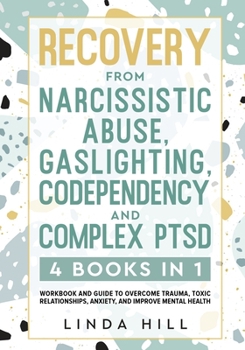 Paperback Recovery from Narcissistic Abuse, Gaslighting, Codependency and Complex PTSD (4 Books in 1): Workbook and Guide to Overcome Trauma, Toxic ... and Reco Book