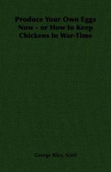 Paperback Produce Your Own Eggs Now - Or How to Keep Chickens in War-Time Book