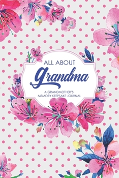 A Grandmother's Memory Keepsake Journal - All About Grandma: 6x9 Matte Paperback Family Heirloom Gift For Grandmothers.