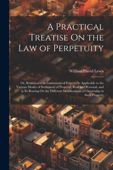 Paperback A Practical Treatise On the Law of Perpetuity: Or, Remoteness in Limitations of Estates: As Applicable to the Various Modes of Settlement of Property, Book