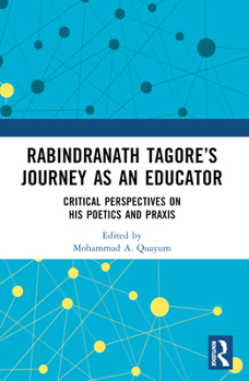 Paperback Rabindranath Tagore's Journey as an Educator: Critical Perspectives on His Poetics and Praxis Book