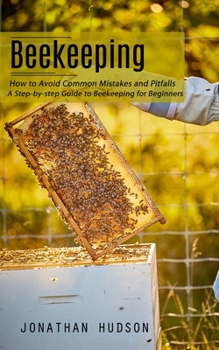 Paperback Beekeeping: How to Avoid Common Mistakes and Pitfalls (A Step-by-step Guide to Beekeeping for Beginners) Book