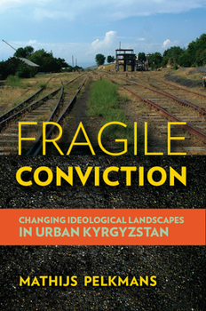 Hardcover Fragile Conviction: Changing Ideological Landscapes in Urban Kyrgyzstan Book