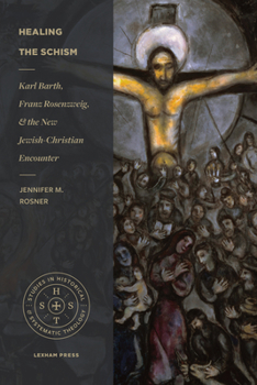 Healing the Schism: Barth, Rosenzweig, and the New Jewish-Christian Encounter